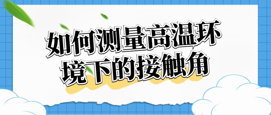 如何測(cè)量高溫環(huán)境下的接觸角？