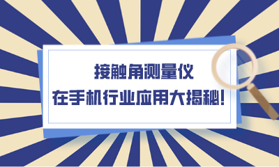 接觸角測(cè)量?jī)x在手機(jī)行業(yè)應(yīng)用大揭秘！
